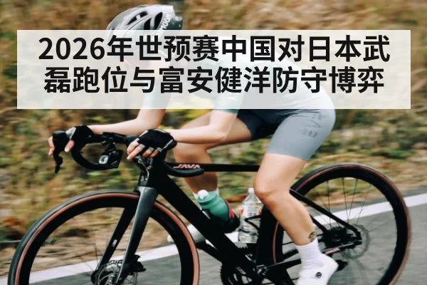 2026年世预赛中国对日本武磊跑位与富安健洋防守博弈 | kaiyun