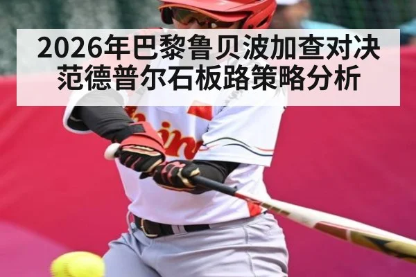 2026年巴黎鲁贝波加查对决范德普尔石板路策略分析